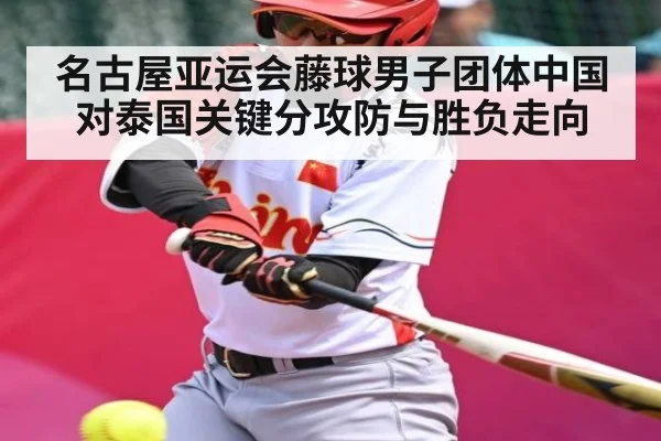 名古屋亚运会藤球男子团体中国对泰国关键分攻防与胜负走向